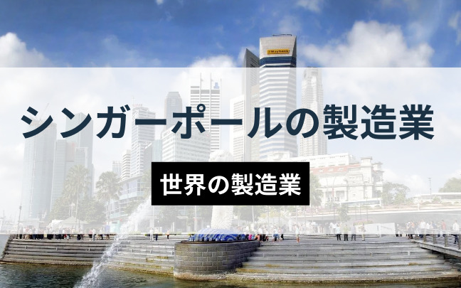 2022年版】シンガポールの製造業（主要産業・進出している日本