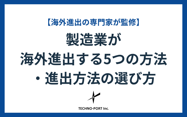 製造業】海外進出する5つの方法・進出方法の選び方 | テクノポート株式会社