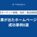 成果が出たホームページの成功事例8選【ターゲット戦略、技術・製品戦略】